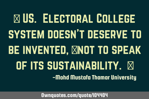 • US. Electoral College system doesn’t deserve to be invented, ‎not to speak of its