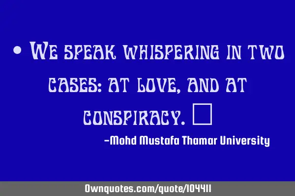 • We speak whispering in two cases: at love, and at conspiracy.‎