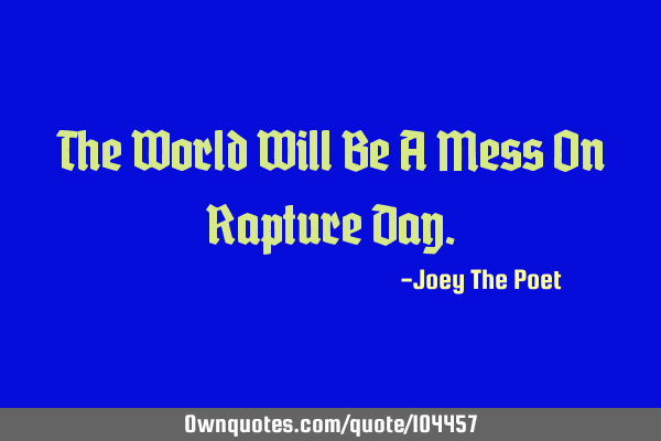 The World Will Be A Mess On Rapture D