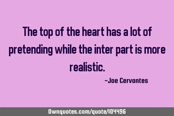 The top of the heart has a lot of pretending while the inter part is more