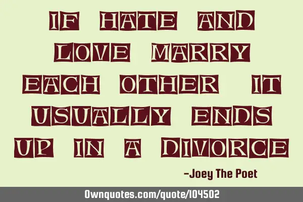 If Hate And Love Marry Each Other, It Usually Ends Up In A D
