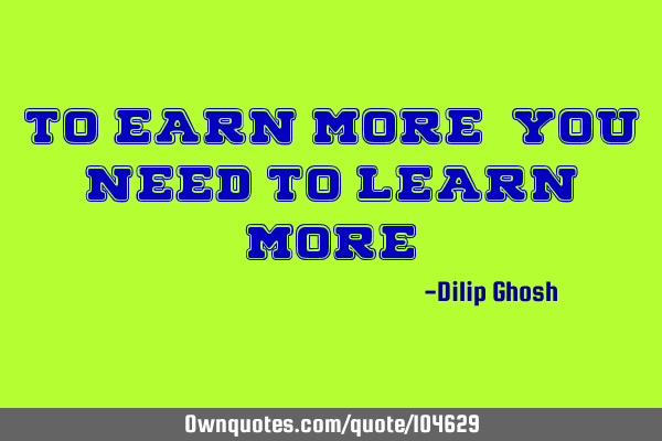To earn more, you need to learn