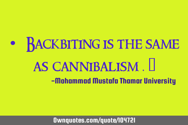 • Backbiting is the same as cannibalism .‎