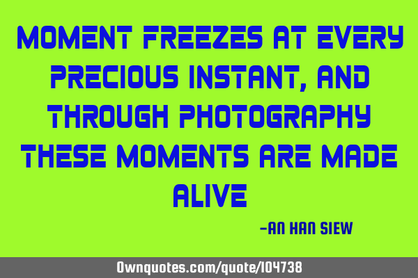 Moment freezes at every precious instant, and through photography these moments are made