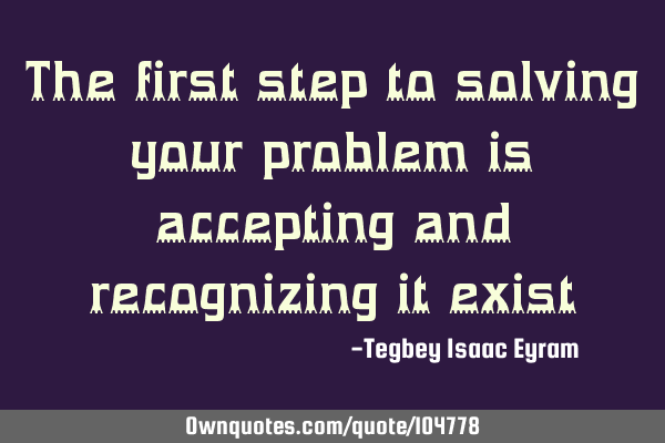 The first step to solving your problem is accepting and recognizing it