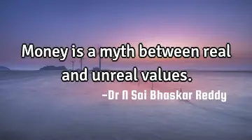 Money is a myth between real and unreal values.