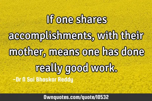 If one shares accomplishments, with their mother, means one has done really good