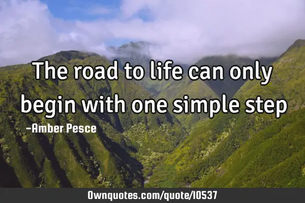The road to life can only begin with one simple