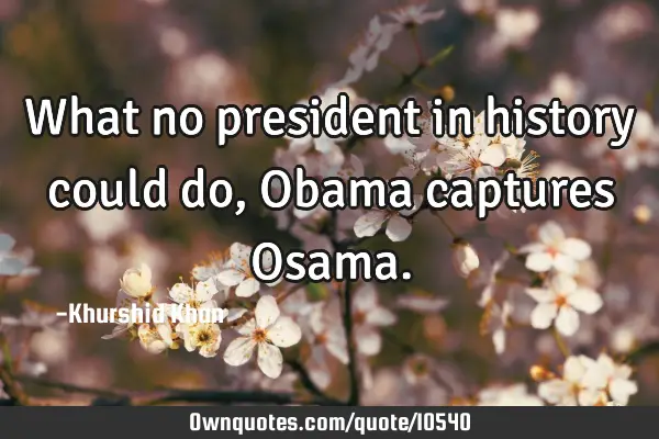 What no president in history could do, Obama captures O