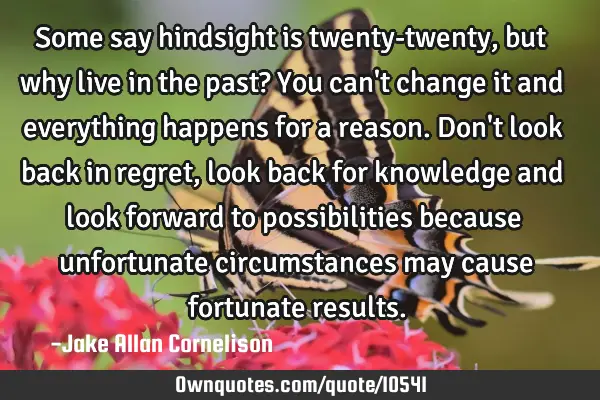 Some say hindsight is twenty-twenty, but why live in the past? You can