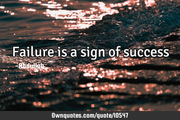 Failure is a sign of