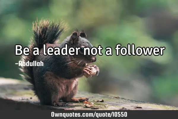 Be a leader not a