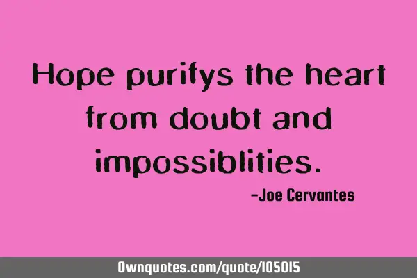 Hope purifys the heart from doubt and
