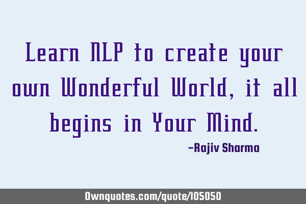 Learn NLP to create your own Wonderful World, it all begins in Your M