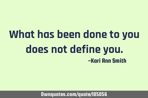 What has been done to you does not define