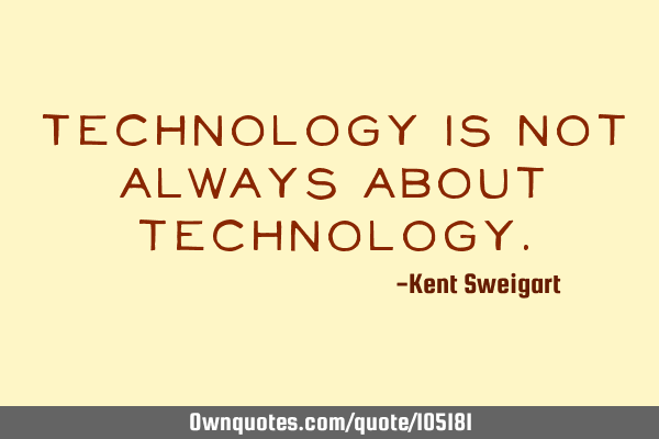 Technology is not always about