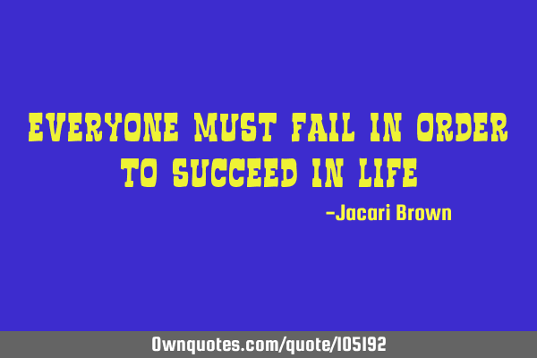 Everyone must fail in order to succeed in