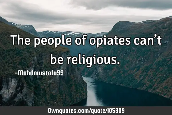 • The people of opiates can’t be religious. ‎