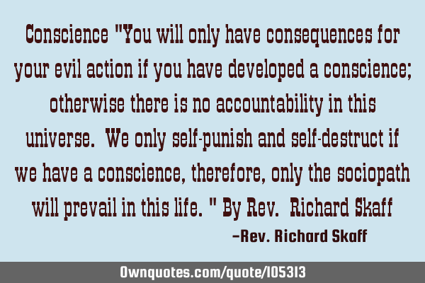 Conscience "You will only have consequences for your evil action if you have developed a conscience;