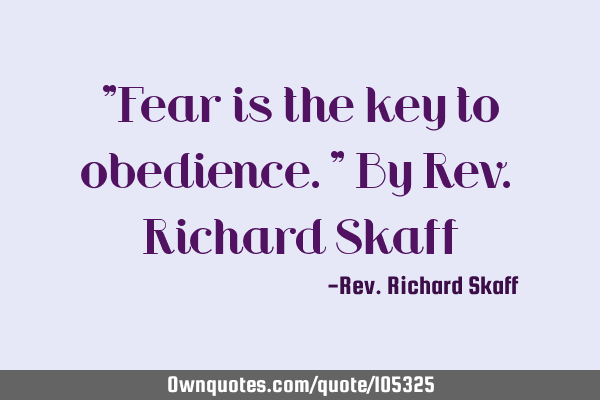 "Fear is the key to obedience." By Rev. Richard S