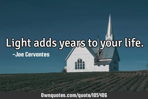 Light adds years to your
