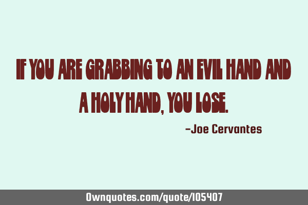 If you are grabbing to an evil hand and a holy hand, you