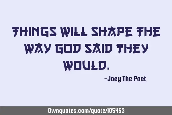 Things Will Shape The Way God Said They W