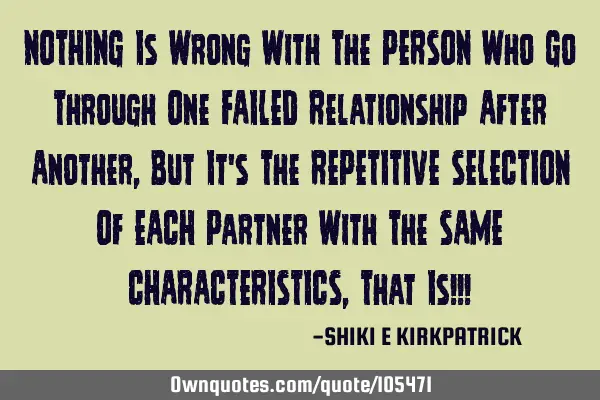 NOTHING Is Wrong With The PERSON Who Go Through One FAILED Relationship After Another, But It