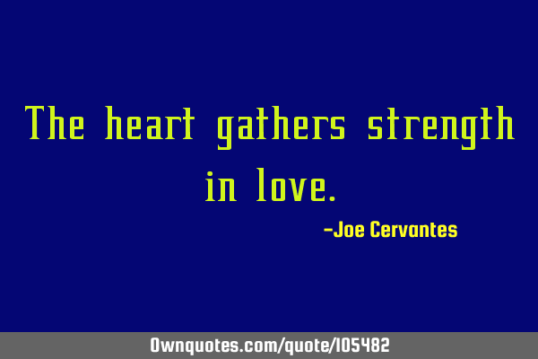 The heart gathers strength in