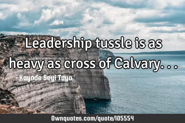 Leadership tussle is as heavy as cross of C