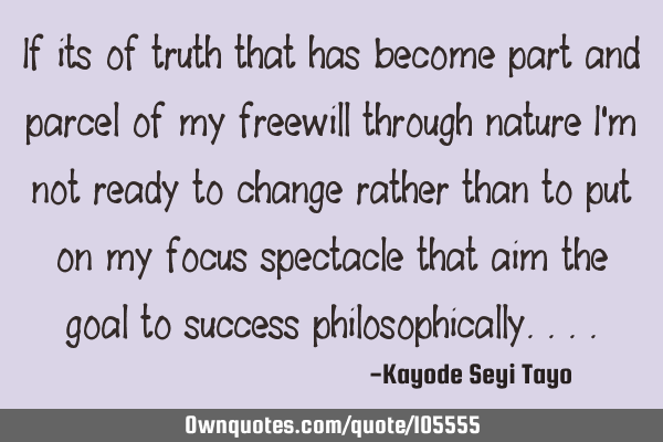 If its of truth that has become part and parcel of my freewill through nature I