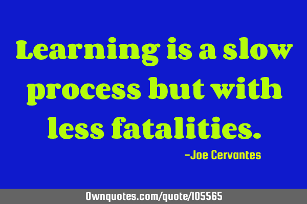 Learning is a slow process but with less