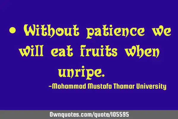 • Without patience we will eat fruits when unripe. ‎