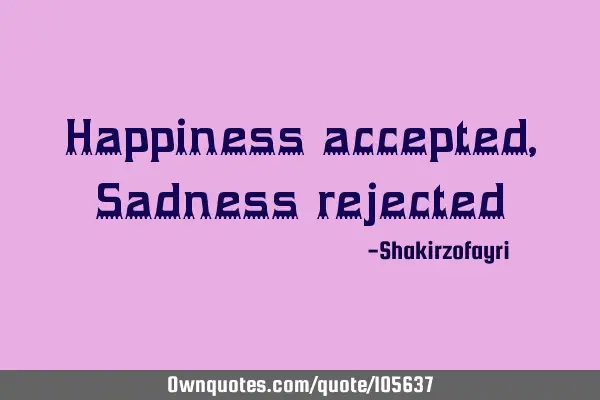Happiness accepted,Sadness