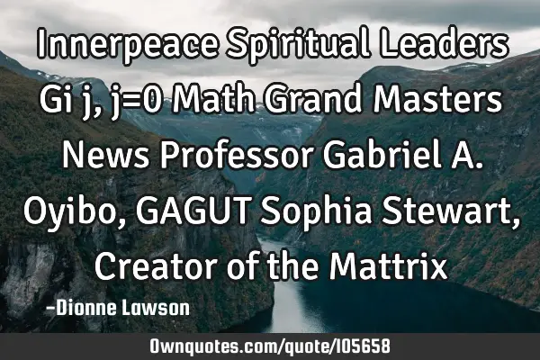 Innerpeace Spiritual Leaders Gi j,j=0 Math Grand Masters News Professor Gabriel A. Oyibo, GAGUT S