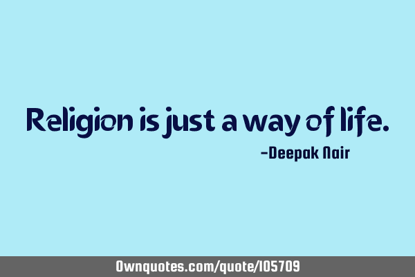 Religion is just a way of