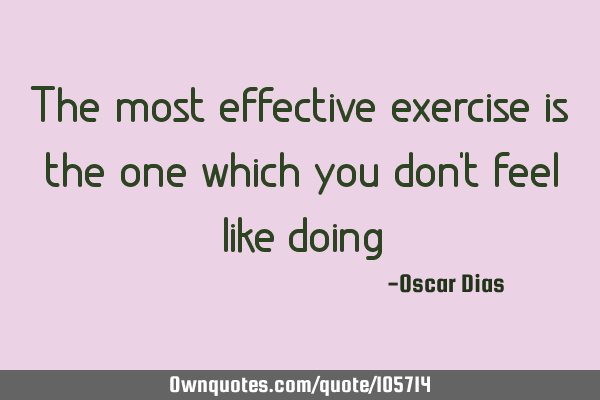 The most effective exercise is the one which you don