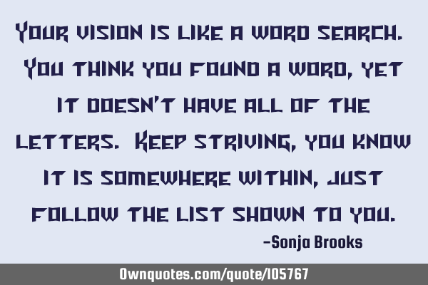 Your vision is like a word search. You think you found a word, yet it doesn