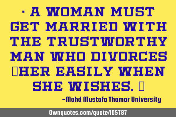 • A woman must get married with the trustworthy man who divorces ‎her easily when she wishes.‎