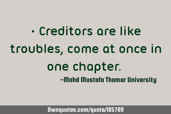 • Creditors are like troubles, come at once in one chapter.‎