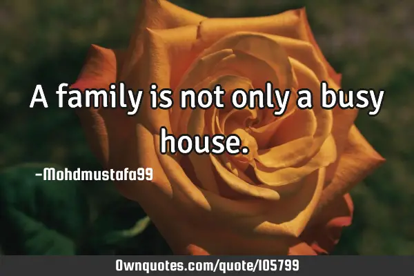 • A family is not only a busy house.‎