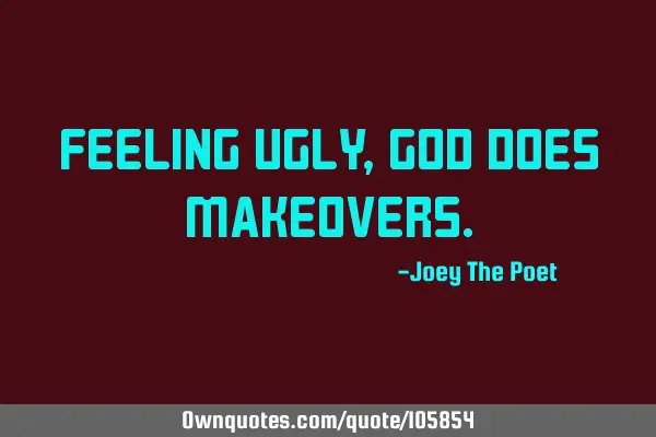 Feeling Ugly, God Does M
