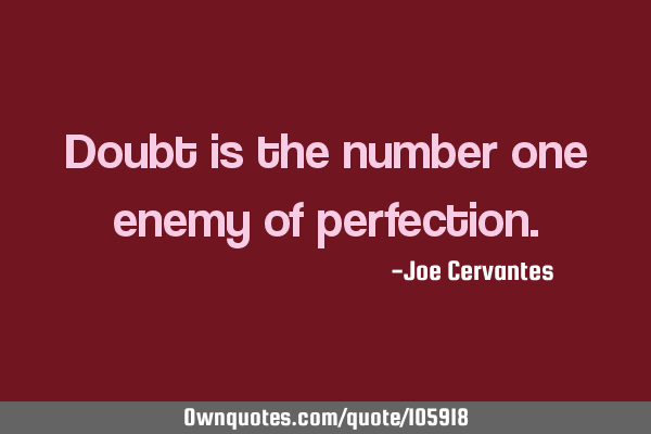 Doubt is the number one enemy of