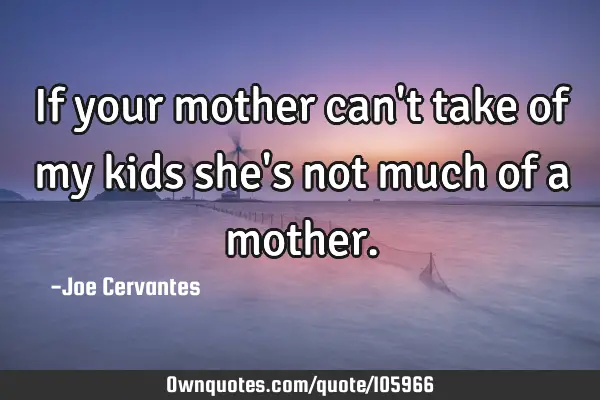 If your mother can