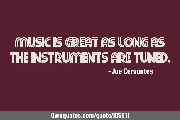 Music is great as long as the instruments are