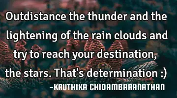 Outdistance the thunder and the lightening of the rain clouds and try to reach your destination,the