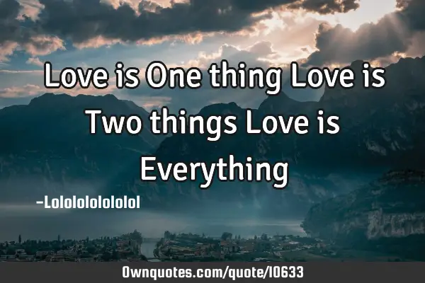Love is One thing Love is Two things Love is E