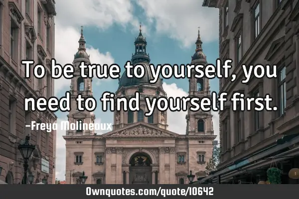 To be true to yourself, you need to find yourself