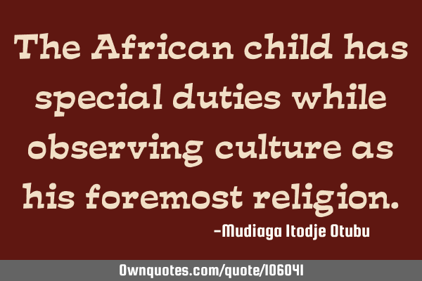 The African child has special duties while observing culture as his foremost