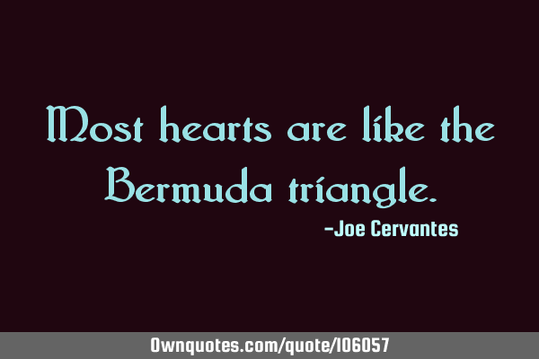 Most hearts are like the Bermuda